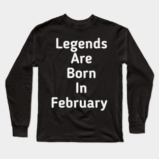 Legends are born in February Long Sleeve T-Shirt